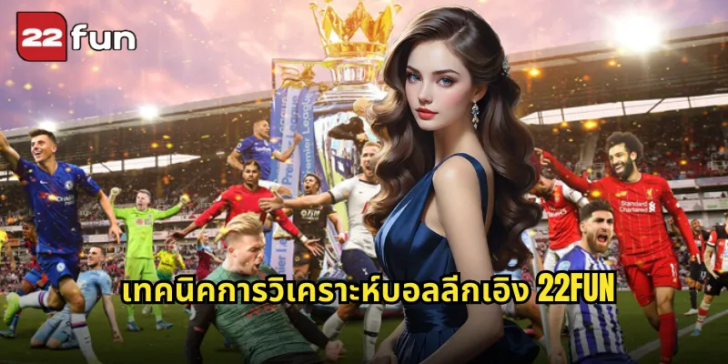 เทคนิคการวิเคราะห์บอลลีกเอิง 22FUN
