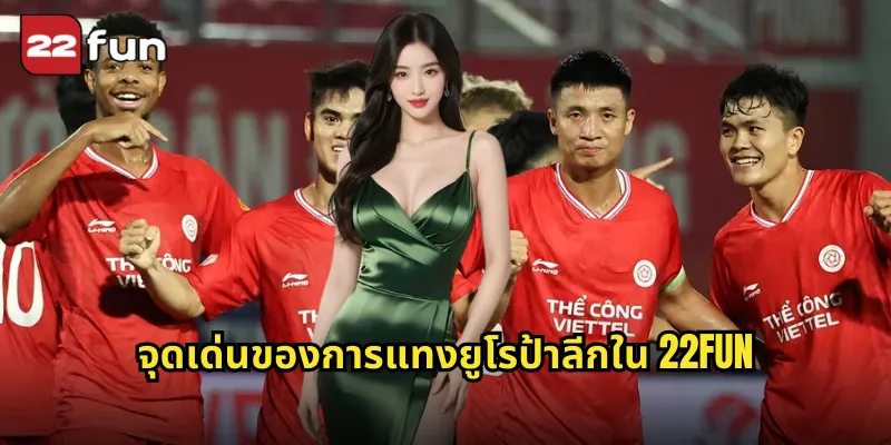 ยูโรป้าลีก 22FUN ลุ้นบอลยุโรปรองชนะเลิศทุกนัด 1 จุดเด่นของการแทงยูโรป้าลีกใน 22FUN