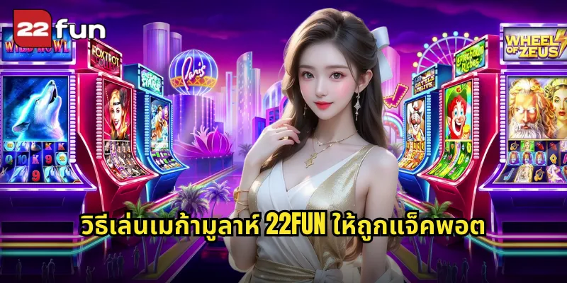 วิธีเล่นเมก้ามูลาห์ 22FUN ให้ถูกแจ็คพอต
