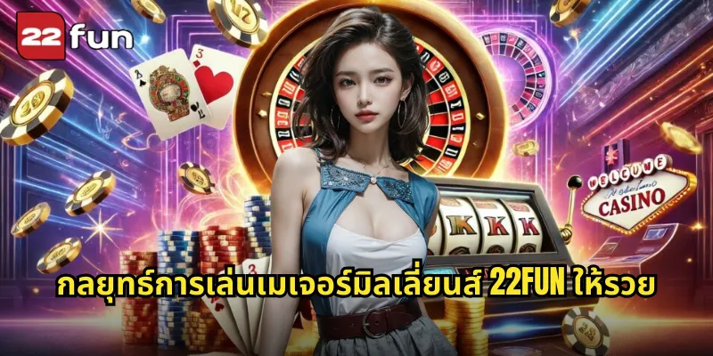 กลยุทธ์การเล่นเมเจอร์มิลเลี่ยนส์ 22FUN ให้รวย